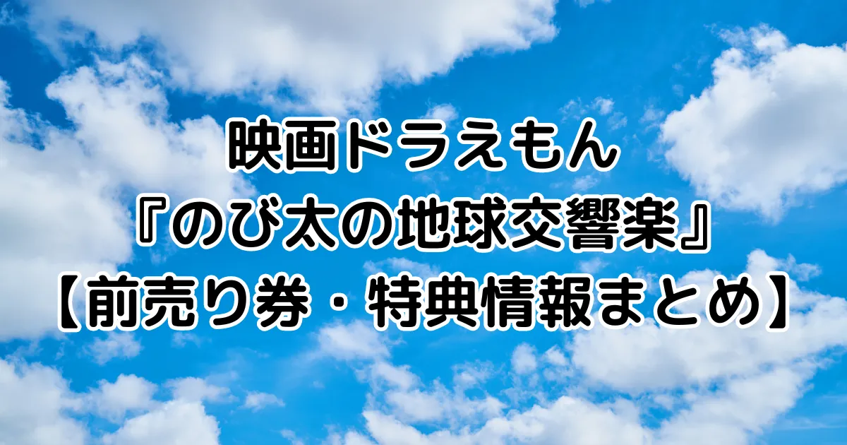 映画ドラえもん『のび太の地球交響楽』前売り券・特典情報まとめのイメージ画像