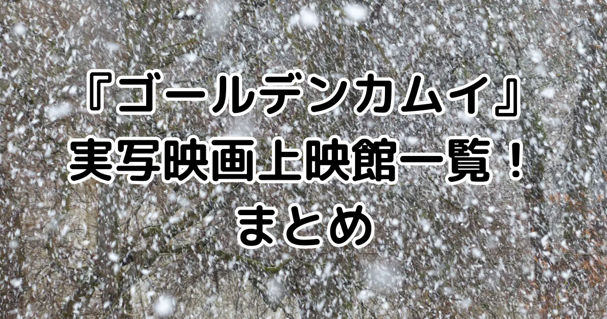 『ゴールデンカムイ』実写映画上映館一覧！まとめのイメージ画像