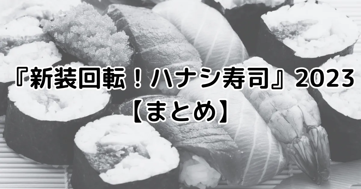 新装回転！ハナシ寿司2023【まとめ】のイメージ画像。