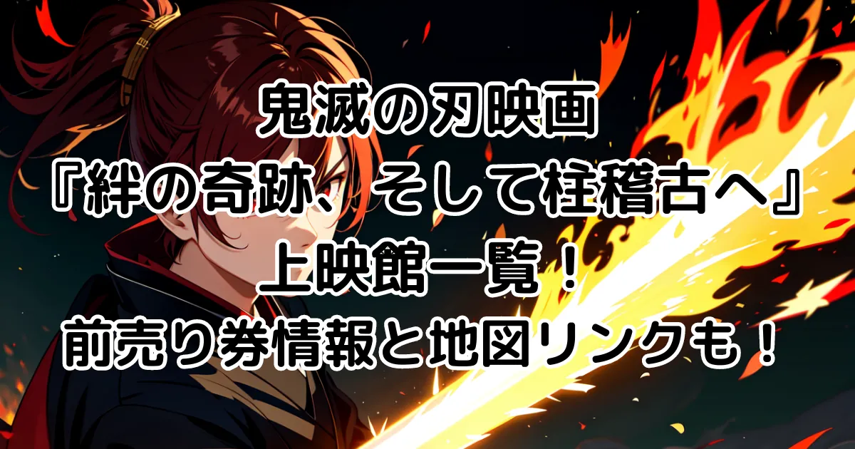 鬼滅の刃映画『絆の奇跡、そして柱稽古へ』上映館一覧！前売り券情報と地図リンクも！のイメージ画像