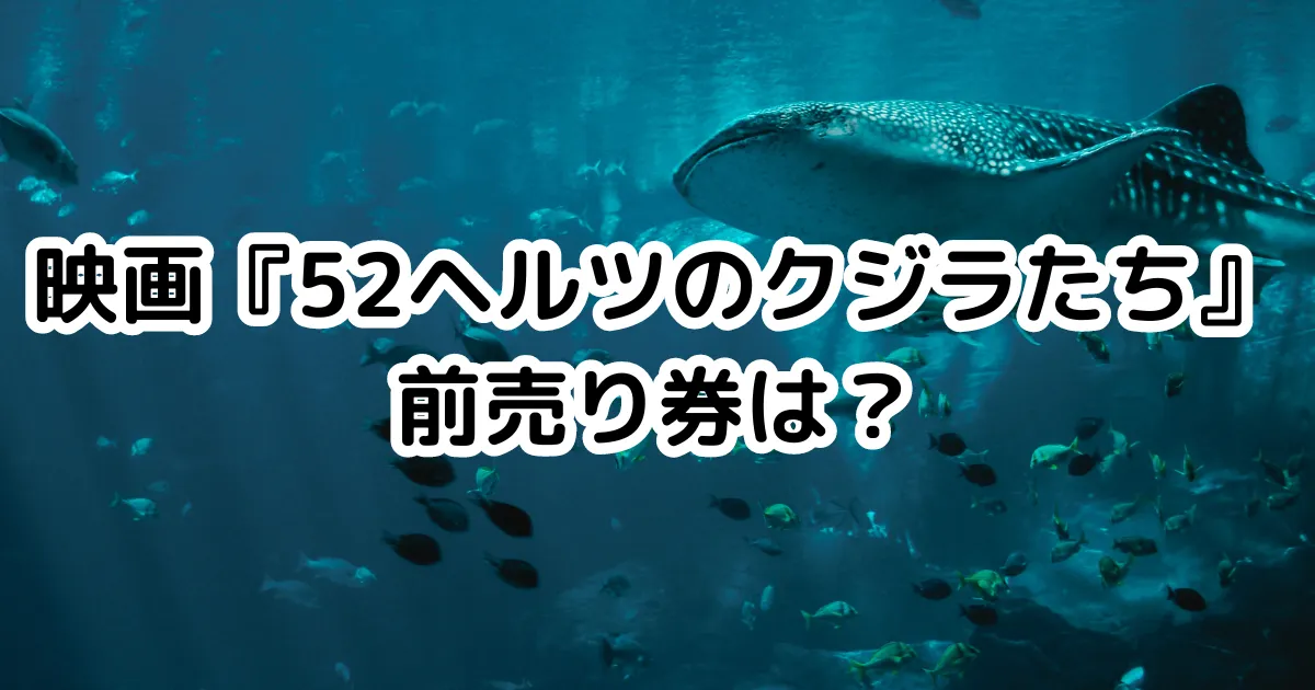 映画『52ヘルツのクジラたち』前売り券は？のイメージ画像。