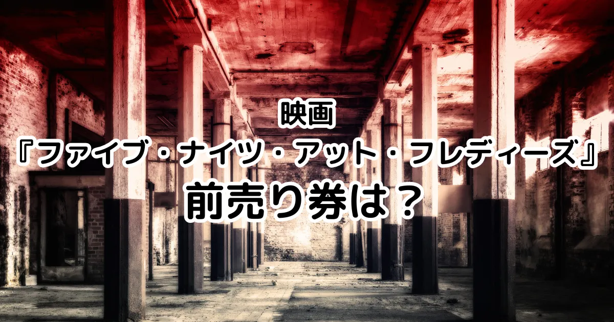 映画『ファイブ・ナイツ・アット・フレディーズ』前売り券は？のイメージ画像。