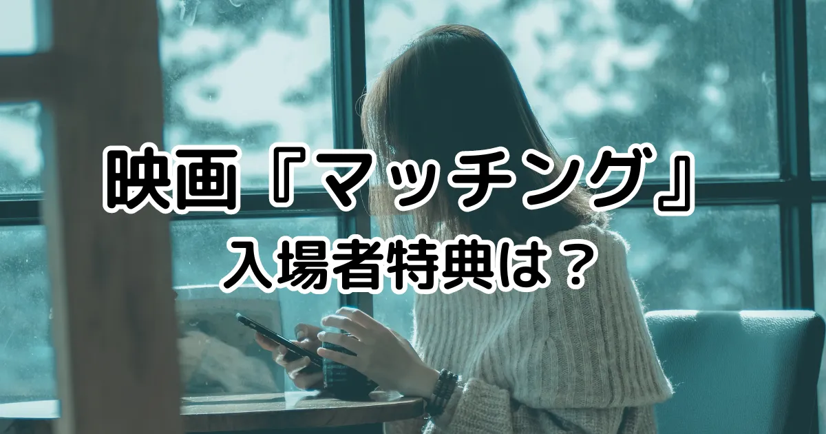 映画『マッチング』前売り券・特典はある？内容や主題歌は？ | えふログ