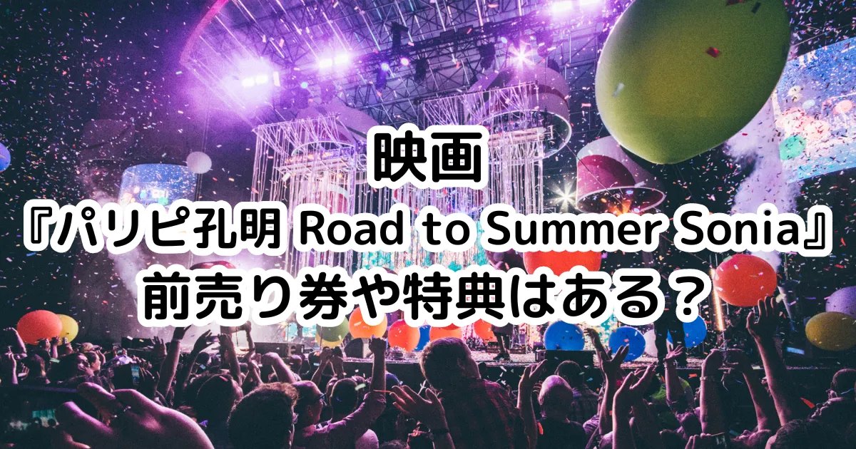 映画『パリピ孔明 Road to Summer Sonia』前売り券や特典はある？のイメージ画像。