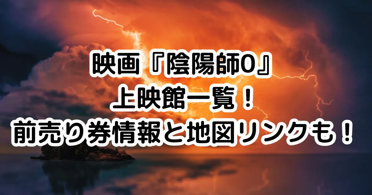 映画『陰陽師0』上映館一覧！前売り券情報と地図リンクも！のイメージ画像。