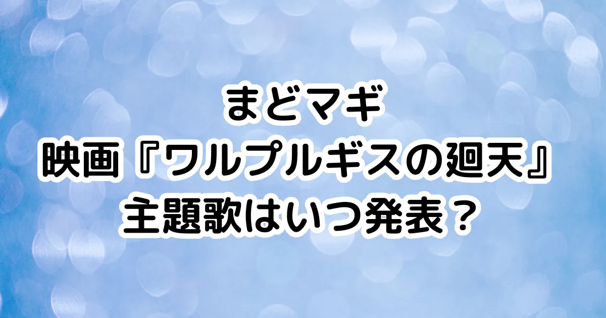 まどマギ映画『ワルプルギスの廻天』主題歌はいつ発表？のイメージ画像。