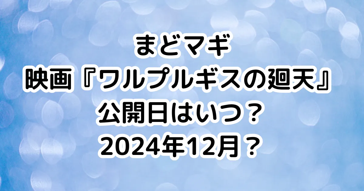 まどマギ映画『ワルプルギスの廻天』公開日はいつ？2024年12月？のイメージ画像。