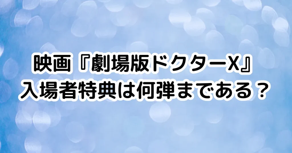 映画『劇場版ドクターX』入場者特典は何弾まである？のイメージ画像。