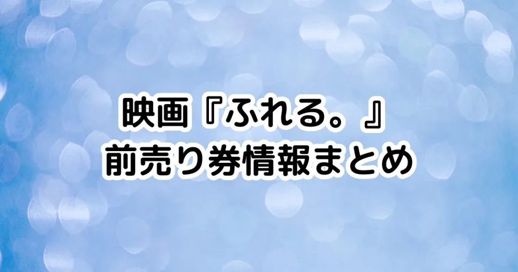 映画『ふれる。』前売り券情報まとめのイメージ画像。