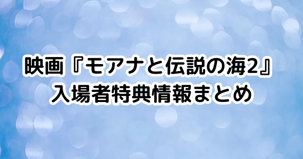 映画『モアナと伝説の海2』入場者特典情報まとめのイメージ画像。