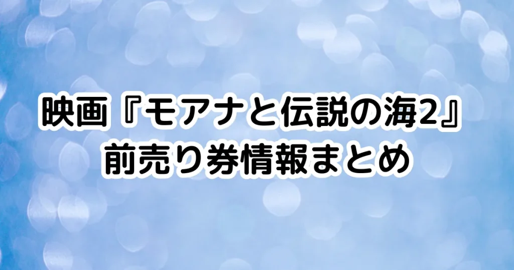 映画『モアナと伝説の海2』前売り券情報まとめのイメージ画像。