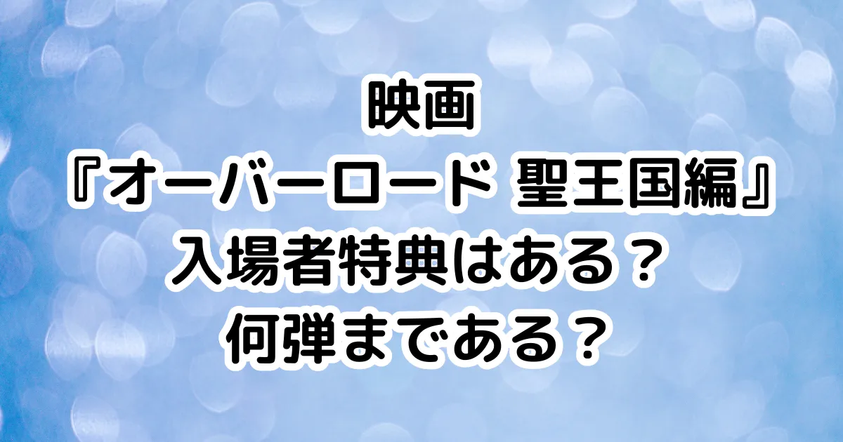 映画『オーバーロード 聖王国編』入場者特典はある？何弾まである？のイメージ画像。