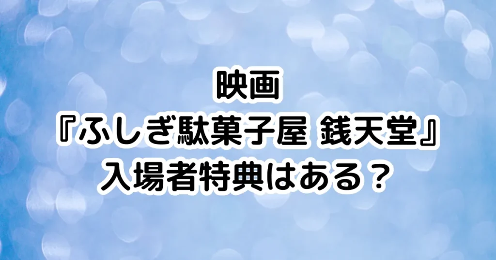 映画『ふしぎ駄菓子屋 銭天堂』入場者特典はある？のイメージ画像。