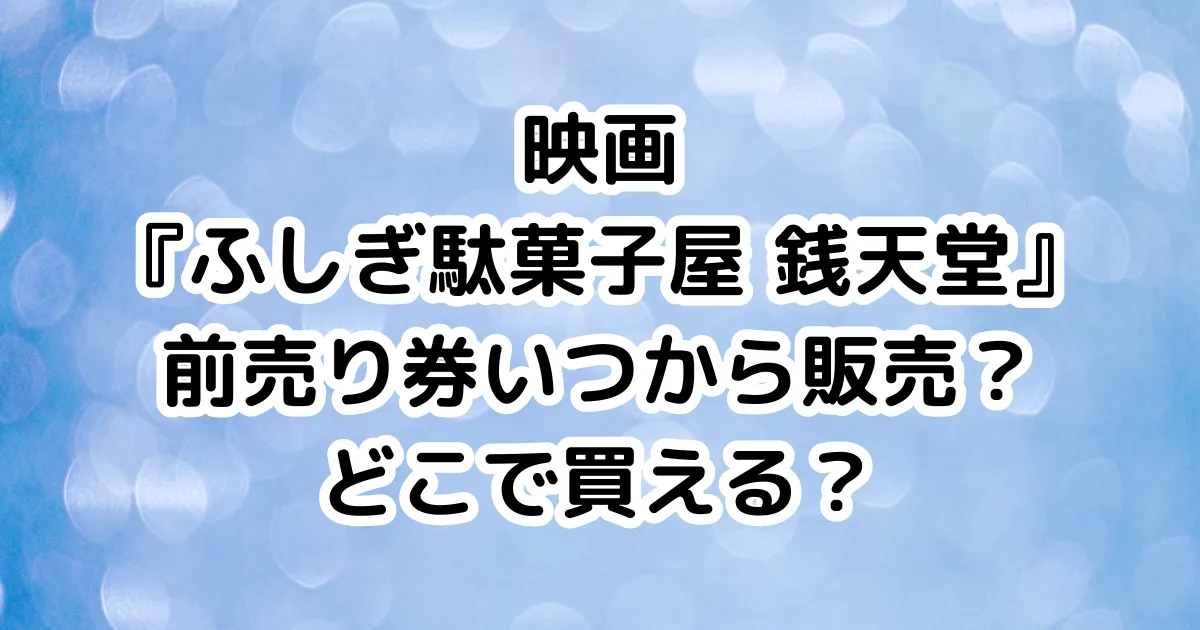 映画『ふしぎ駄菓子屋 銭天堂』前売り券いつから販売？どこで買える？のイメージ画像。