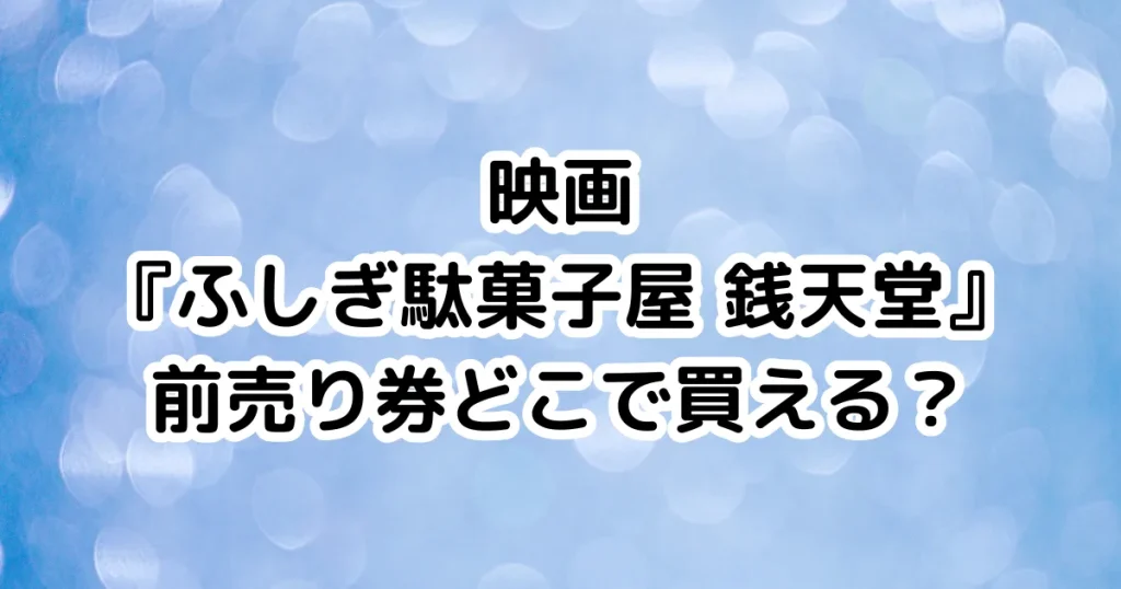 映画『ふしぎ駄菓子屋 銭天堂』前売り券どこで買える？のイメージ画像。