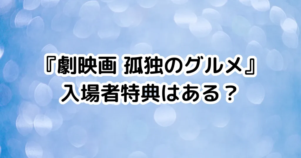 『劇映画 孤独のグルメ』入場者特典はある？のイメージ画像。