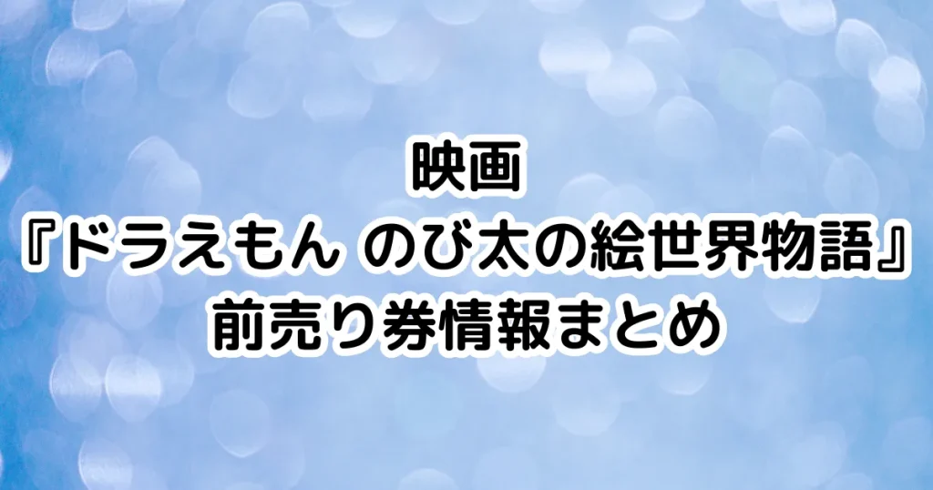 映画『ドラえもん のび太の絵世界物語』前売り券情報まとめのイメージ画像。