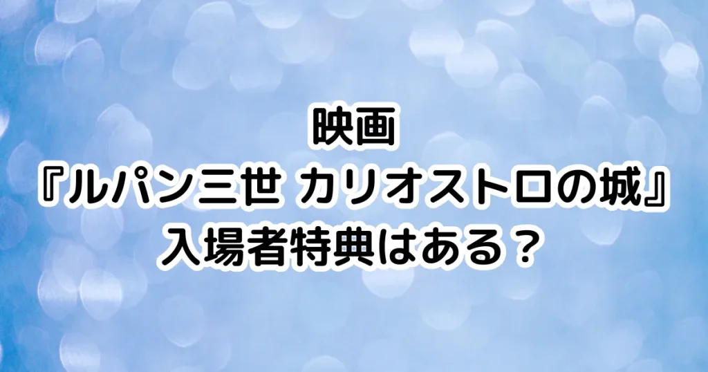 映画『ルパン三世 カリオストロの城』入場者特典はある？のイメージ画像。