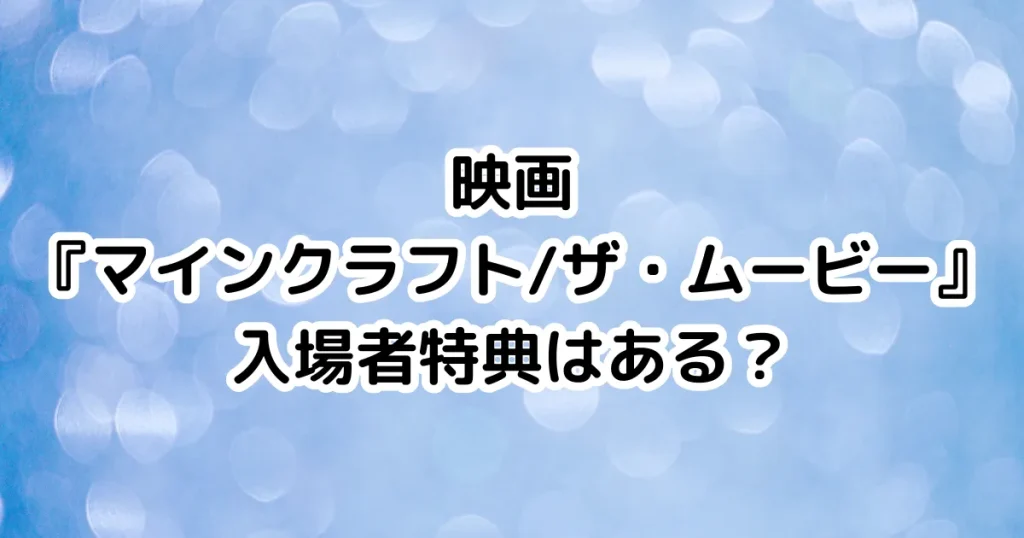 映画『マインクラフト/ザ・ムービー』入場者特典はある？のイメージ画像。