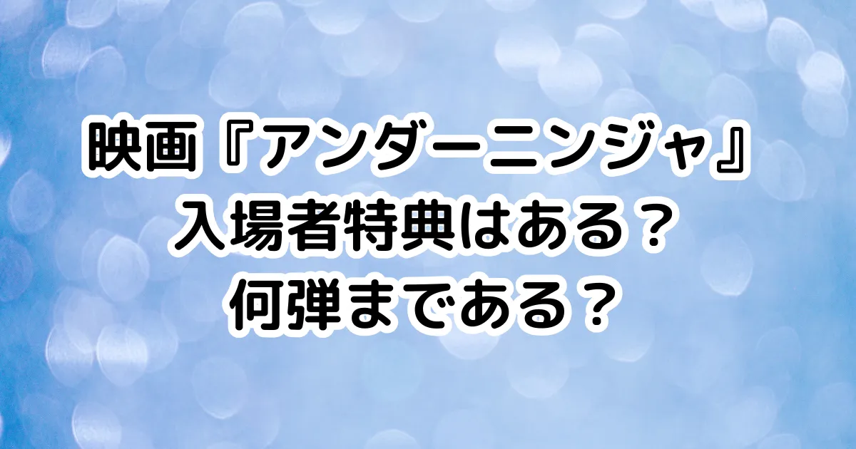 映画『アンダーニンジャ』入場者特典はある？何弾まである？のイメージ画像。