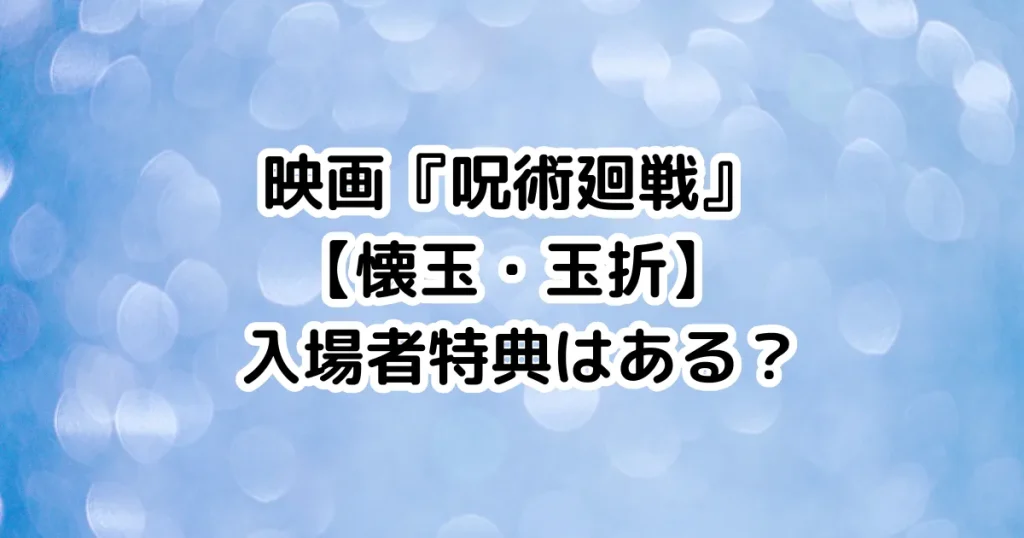 映画『呪術廻戦』懐玉・玉折 入場者特典はある？のイメージ画像。