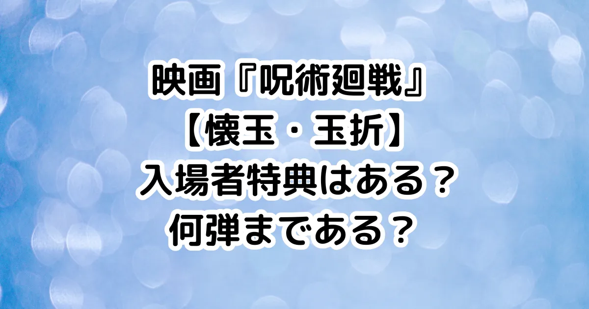 映画『呪術廻戦』懐玉・玉折 入場者特典はある？何弾まである？のイメージ画像。