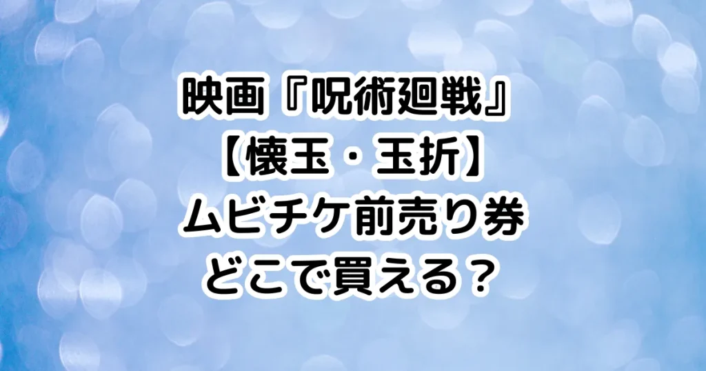 映画『呪術廻戦』懐玉・玉折ムビチケ前売り券どこで買える？のイメージ画像。