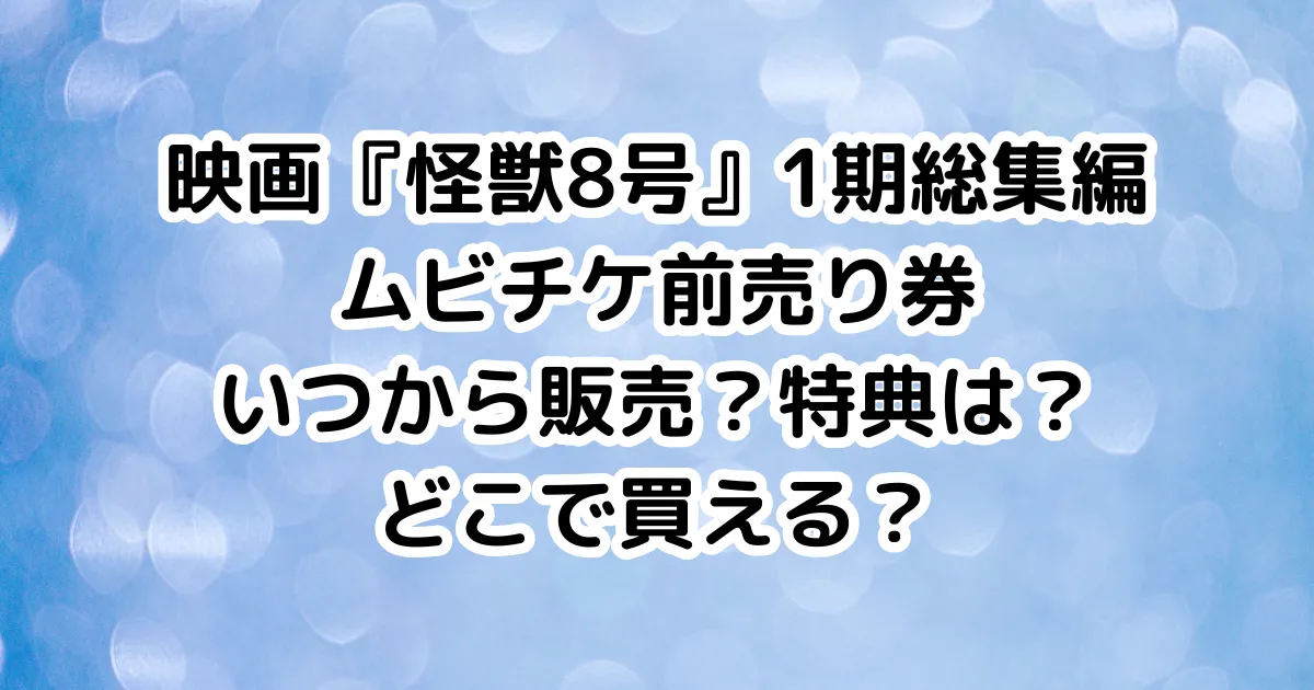映画『怪獣8号』1期総集編ムビチケ前売り券いつから販売？特典は？どこで買える？のイメージ画像。