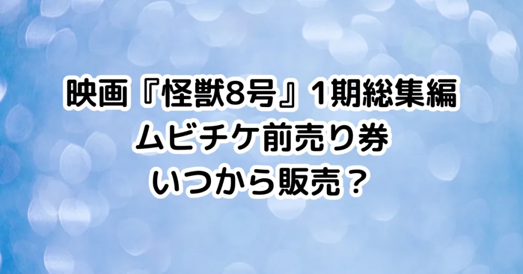 映画『怪獣8号』1期総集編ムビチケ前売り券いつから販売？のイメージ画像。
