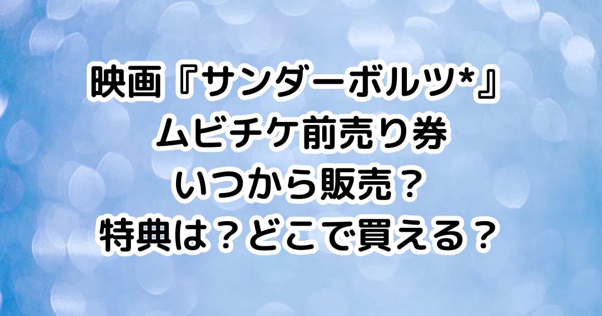 映画『サンダーボルツ*』ムビチケ前売り券いつから販売？特典は？どこで買える？のイメージ画像。
